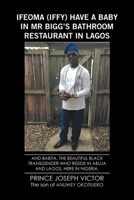 Ifeoma (Iffy) Have a Baby in MR Bigg's Bathroom Resturant in Lagos and Babita, the Beautiful Black Transgender Who Reside in Abuja and Lagos, Here in Nigeria 1524575992 Book Cover