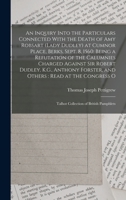 An Inquiry Into the Particulars Connected with the Death of Amy Robsart (Lady Dudley), at Cumnor Place, Berks, Sept. 8, 1560: Being a Refutation of the Calumnies Charged Against Sir Robert Dudley, K. 1016743173 Book Cover