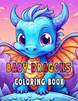 Baby Dragons Coloring Book for Kids Ages 6-12 B0CTGDL8TT Book Cover
