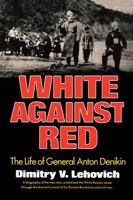 White Against Red; The Life of General Anton Denikin 0393336328 Book Cover