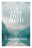 A Less Full Mind: You Don’t Have to Change to Change Your Life B0BLB54JY2 Book Cover