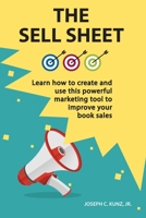 The Sell Sheet: Learn How To Create And Use This Powerful Marketing Tool To Improve Your Book Sales 1549628232 Book Cover