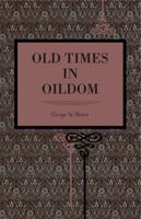 Old Times In Oildom, Being A Series Of Chapters In Which Are Related The Writer's Many Personal Experiences, During Fifty Years Of Life In The Oil Regions 1017860254 Book Cover