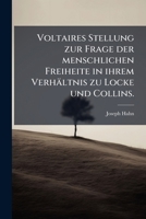 Voltaires Stellung Zur Frage Der Menschlichen Freiheit in Ihrem Verhältnis Zu Locke Und Collins ... 1149052368 Book Cover
