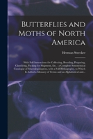 Butterflies and Moths of North America [microform]: With Full Instructions for Collecting, Breeding, Preparing, Classifying, Packing for Shipment, Etc.: a Complete Synonymical Catalogue of Macrolepido 1013974476 Book Cover