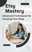 Etsy Mastery: Advanced Techniques for Growing Your Shop B0CPDT8F8J Book Cover