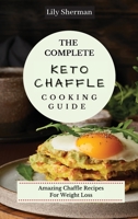 The Complete KETO Chaffle Cooking Guide: Amazing Chaffle Recipes For Weight Loss 1802699112 Book Cover