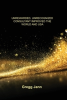 Unrewarded, Unrecognized Consultant Improved the World and USA 1638677948 Book Cover