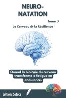 NEURO-NATATION : Le Cerveau de la Résilience: Quand la biologie du cerveau transforme la fatigue en endurance. (Tome 3) (French Edition) B0H4LBK1G6 Book Cover