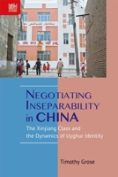 Negotiating Inseparability in China: The Xinjiang Class and the Dynamics of Uyghur Identity 9888528092 Book Cover