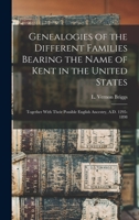 Genealogies of the Different Families Bearing the Name of Kent in the United States Together With Their Possible English Ancestry A.D. 1295-1898 1016289146 Book Cover