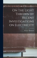 On the Light Thrown by Recent Investigations on Electricity 1016552629 Book Cover