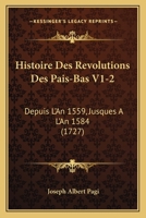 Histoire Des Revolutions Des Pais-Bas V1-2: Depuis L'An 1559, Jusques A L'An 1584 (1727) 1166065952 Book Cover