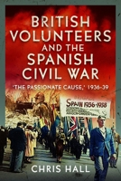 British Volunteers and the Spanish Civil War: The Passionate Cause, 1936-39 1036102378 Book Cover