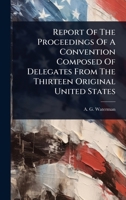 Report Of The Proceedings Of A Convention Composed Of Delegates From The Thirteen Original United States 1024855260 Book Cover