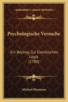 Psychologische Versuche: Ein Beytrag Zur Esoretischen Logik (1788) 1166309614 Book Cover