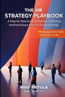 The HR Strategy Playbook: A Step-by-Step Guide to Building, Defending, and Executing a Winning People Strategy (The Playbook Series) B0GW2N96VM Book Cover