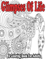 Glimpses Of Life: A Coloring Book For Adults: Coloring books for adults relaxation B08D4F8PTY Book Cover