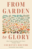 From Garden to Glory: How Understanding God's Story Changes Yours 0736988343 Book Cover