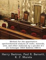 Method for the quantitative spectrochemical analysis of rocks, minerals, ores, and other materials by a powder d-c arc technique: USGS Bulletin 1084-G 1289023697 Book Cover