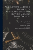 Agricultural Limestone Resources of Cumberland, Effingham, Clay, Richard, and Jasper Counties; Report of Investigations No. 65 1014006147 Book Cover