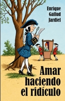 Amar haciendo el ridículo: Comedia cómica de enredos dieciochescos (Comedias de Enrique Gallud Jardiel) 1793845530 Book Cover