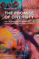The Promise of Diversity: How Brazilian Brand Capitalism Affects Precarious Identities and Work 3837637549 Book Cover