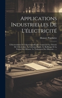 Applications Industrielles De L'électricité: L'électrochimie Et L'électrométallurgie, Contenant La Théorie De L'électrolyse, La Galvano-plastie, Le ... Des Minerais ...... (French Edition) 1020129603 Book Cover