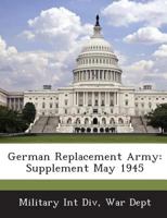 German Replacement Army: Supplement May 1945 1297049543 Book Cover