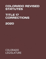 COLORADO REVISED STATUTES TITLE 17 CORRECTIONS 2020 B08CJXDMWY Book Cover