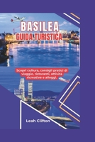 Guida turistica di Basilea: Esplora la cultura, consigli pratici di viaggio, ristoranti, cose da fare e luoghi in cui soggiornare (Italian Edition) B0DXL7XJ72 Book Cover