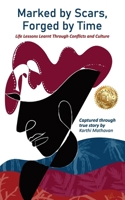 Marked by Scars, Forged by Time: Life Lessons Learnt Through Conflicts and Culture 1923751387 Book Cover