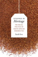 Steeped in Heritage: The Racial Politics of South African Rooibos Tea 0822369931 Book Cover