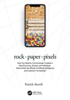 Rock - Paper - Pixels: How Our Need to Communicate Created a New Economy, Society, and Individual: What Will Be the Effects of Artificial Int 1032518928 Book Cover