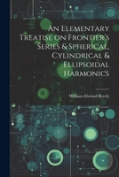 AN ELEMENTARY TREATISE ON FOURIER'S SERIES AND SPHERICAL, CYLINDRIC, AND ELLIPSOIDAL HARMONICS: With Applications to Problems in Mathematical Physics 9393971706 Book Cover