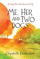 Me, Her and Two Dogs: Living the dream.....sort of. 1092114882 Book Cover