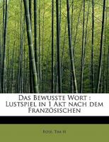 Das Bewusste Wort: Lustspiel in 1 Akt Nach Dem Franzosischen 124164652X Book Cover