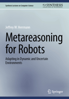 Metareasoning for Robots: Adapting in Dynamic and Uncertain Environments 3031322363 Book Cover