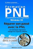 Formation PNL Niveau III - Réparer son passé avec la PNL: Les techniques régressives - Changer les croyances néfastes. (French Edition) 2959256956 Book Cover