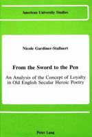 From the Sword to the Pen: An Analysis of the Concept of Loyalty in Old English Secular Heroic Poetry (American University Studies Series IV, English Language and Literature) 0820405655 Book Cover