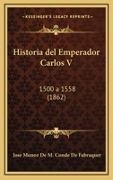 Historia Del Emperador Carlos V: 1500 A 1558 (1862) 1272308472 Book Cover