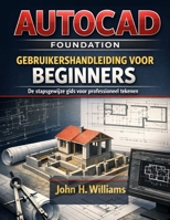 AUTOCAD FOUNDATION GEBRUIKERSHAN DLEIDING VOOR BEGINNERS: De stapsgewijze gids voor professioneel tekenen (Dutch Edition) B0GQXQNQ1G Book Cover