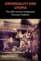 Universality and Utopia: The 20th Century Indigenista Peruvian Tradition (Anthem Studies in Latin American Literature and Culture) 1839998385 Book Cover