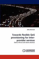 Towards flexible QoS provisioning for inter-provider services: State of the art and recent advances 3838396766 Book Cover