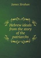 Hebrew Ideals from the Story of the Patriarchs 0469837144 Book Cover