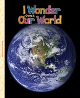 I Wonder About Our World: Investigate the natural and Man-Made Wonders of Our World 1937954005 Book Cover