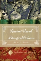 The Ancient Use of Liturgical Colours: The Ancient Use of Liturgical Colours 1716834171 Book Cover