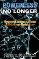 Powerless No Longer: Reprogramming Your Addictive Behavior 1492185892 Book Cover