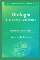 Biología sin complicaciones: Un mapa claro de la vida: células, ADN, energía, microbios, inmunidad, evolución y cómo leer afirmaciones (Ciencia sin complicaciones) (Spanish Edition) B0GHX95KT3 Book Cover