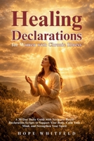 Healing Declarations for Women with Chronic Illness: A 30-Day Daily Guide with Scripture-Based Declaration Scripts to Support Your Body, Calm Your Mind, and Strengthen Your Spirit B0H5FS55XB Book Cover